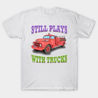 Still Plays With Trucks Fire Truck Firefighter Novelty Gift T-Shirt